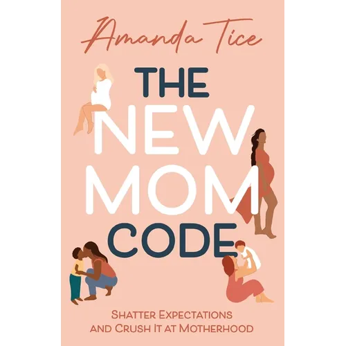 The New Mom Code: Shatter Expectations and Crush It at Motherhood - Paperback