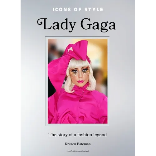 Icons of Style: Lady Gaga: The Story of a Fashion Legend - Hardcover