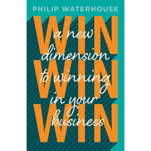 Win, Win, Win!: A New Dimension To Winning In Your Business - Paperback