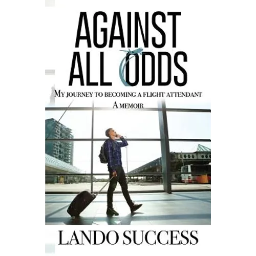 Against All Odds: My journey to becoming a flight attendant: A Memoir - Paperback