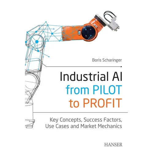 Industrial Ai: From Pilot to Profit: Key Concepts, Success Factors, Use Cases and Market Mechanics - Paperback
