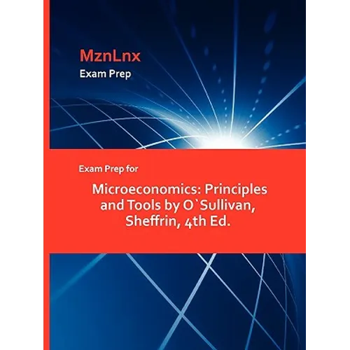 Exam Prep for Microeconomics: Principles and Tools by O`Sullivan, Sheffrin, 4th Ed. - Paperback