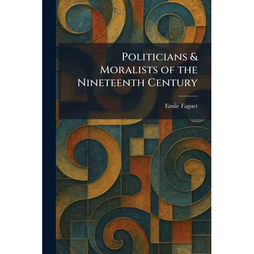 Politicians & Moralists of the Nineteenth Century - Paperback