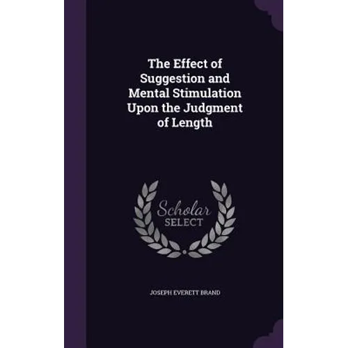 The Effect of Suggestion and Mental Stimulation Upon the Judgment of Length - Hardcover