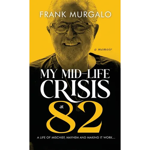 My Mid-life Crisis at 82: A Life of Mischief, Mayhem, and Making it Work... - Hardcover