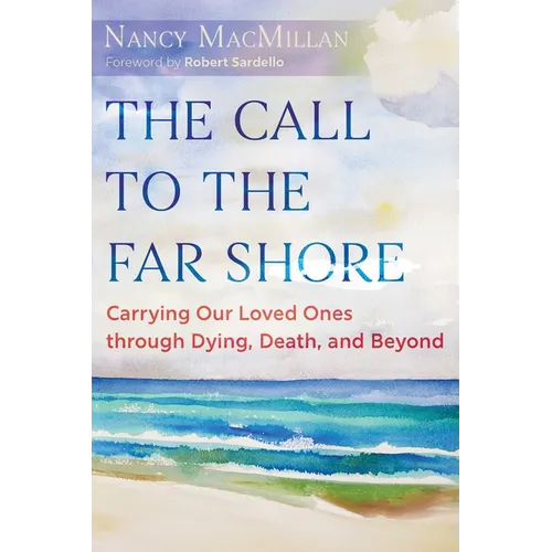 The Call to the Far Shore: Carrying Our Loved Ones Through Dying, Death, and Beyond - Paperback
