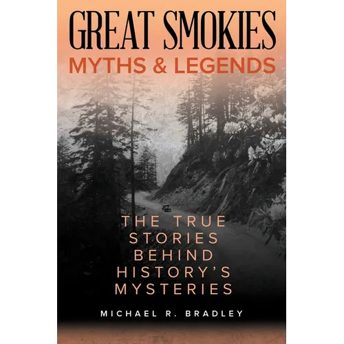 Great Smokies Myths and Legends: The True Stories behind History's Mysteries - Paperback