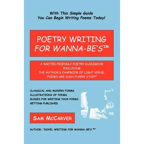 Poetry Writing for Wanna-Be's: A Writer-Friendly Guidebook Including the Author's Chapbook of Light Verse, Poems Are Such Funny Stuff