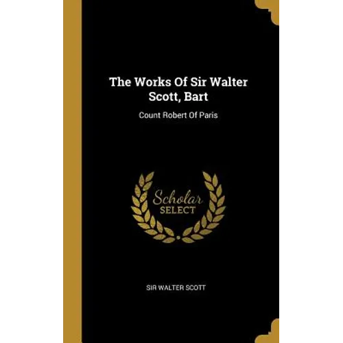 The Works Of Sir Walter Scott, Bart: Count Robert Of Paris - Hardcover