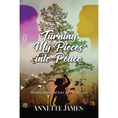 Turning My Pieces Into Peace: Healing, Hope and Love for the Journey - Paperback