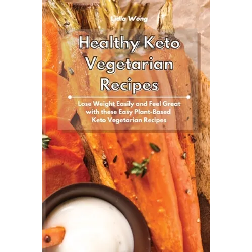 Healthy Keto Vegetarian Recipes: Lose Weight Easily and Feel Great with these Easy Plant-Based Keto Vegetarian Recipes - Paperback