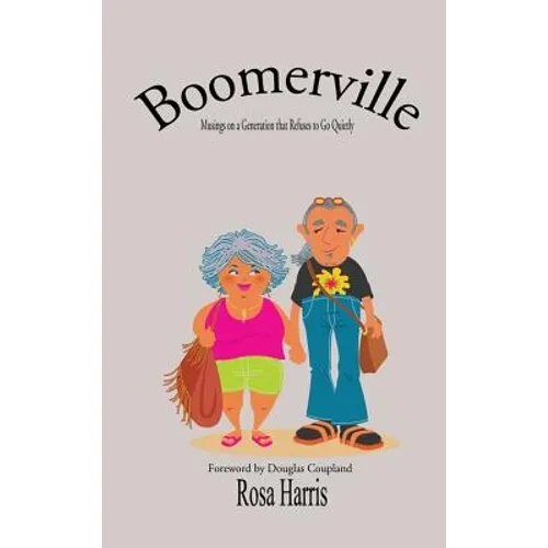 Boomerville - Musings on a Generation that Refuses to Go Quiety - Hardcover