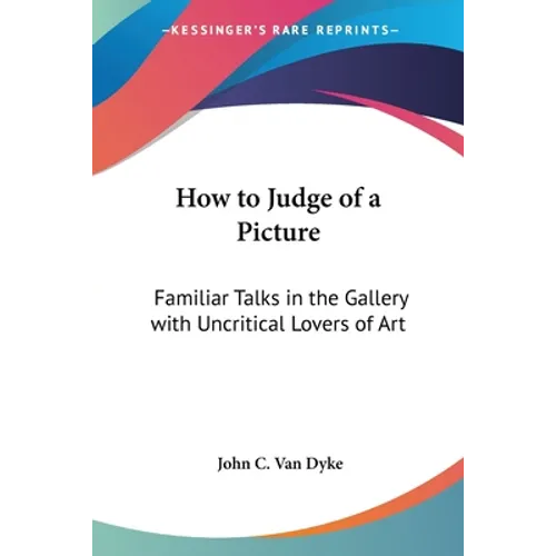 How to Judge of a Picture: Familiar Talks in the Gallery with Uncritical Lovers of Art