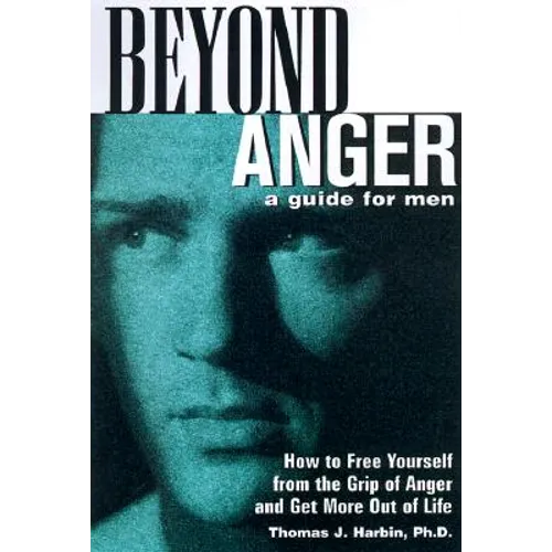 Beyond Anger: A Guide for Men: How to Free Yourself from the Grip of Anger and Get More Out of Life - Paperback