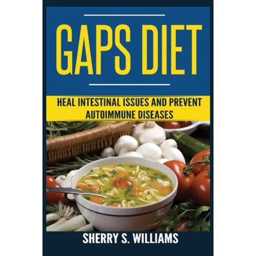 GAPS Diet: Heal Intestinal Issues And Prevent Autoimmune Diseases (Leaky Gut, Gastrointestinal Problems, Gut Health, Reduce Inflammation) - Paperback