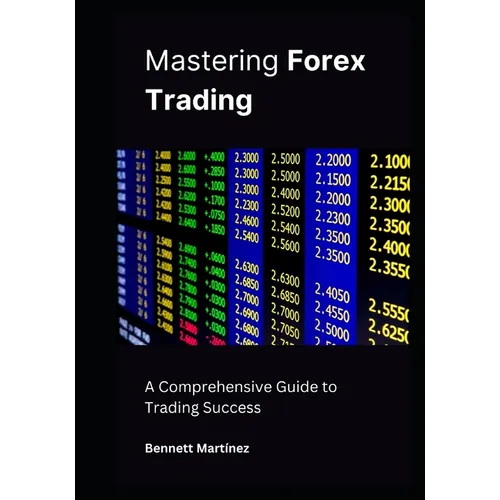 Mastering Forex Trading: A Comprehensive Guide to Trading Success - Paperback