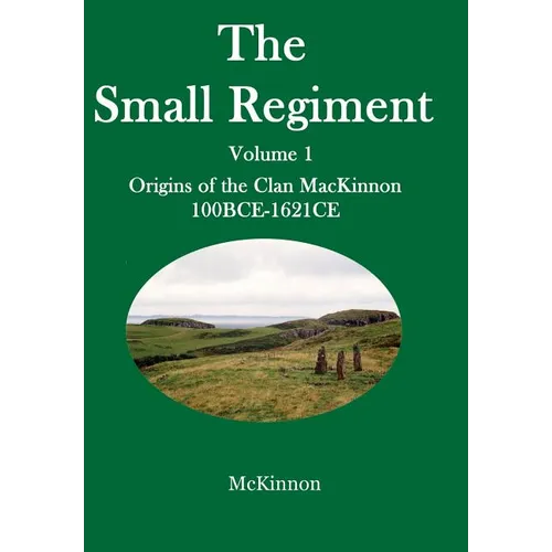 The Small Regiment: Volume 1 Origins of the Clan MacKinnon 100 BCE-1621 CE - Hardcover