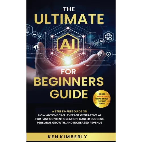 The Ultimate AI For Beginners Guide: A Stress-Free Guide on How Anyone Can Leverage Generative AI for Fast Content Creation, Career Success, Personal