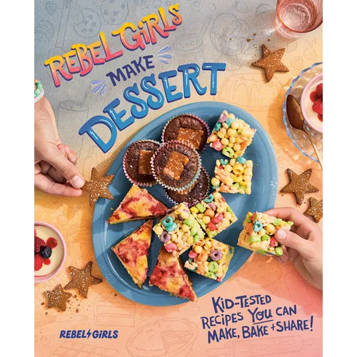 Rebel Girls Make Dessert: Kid-Tested Recipes You Can Make, Bake, and Share! - Paperback