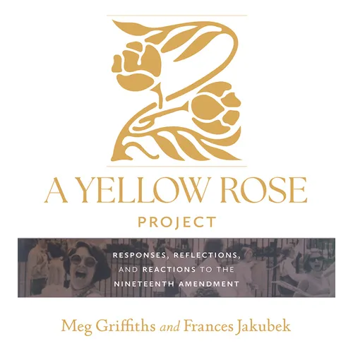 A Yellow Rose Project: Responses, Reflections, and Reactions to the Nineteenth Amendment - Hardcover