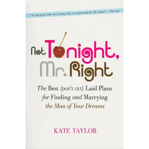 Not Tonight, Mr. Right: The Best (Don't Get) Laid Plans for Finding and Marrying the Man of Your Dreams - Paperback