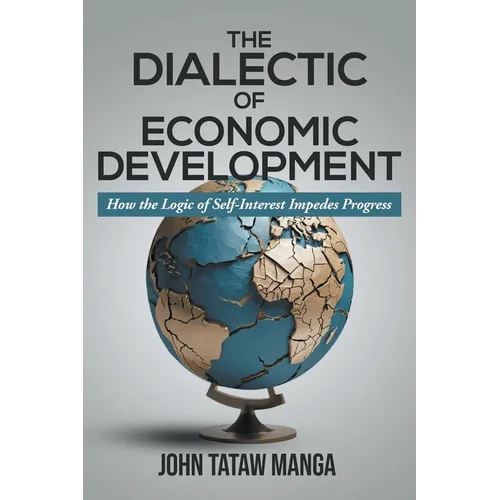The Dialectic of Economic Development: How the Logic of Self-Interest Impedes Progress - Paperback