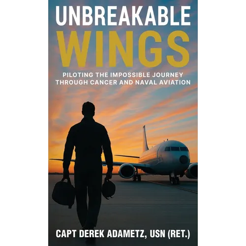 Unbreakable Wings: Piloting the Impossible Journey Through Cancer and Naval Aviation - Hardcover