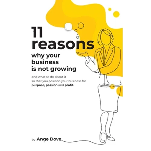 11 Reasons Why Your Business Is Not Growing: and what to do about it so that you position your business for PURPOSE, PASSION and PROFIT - Paperback