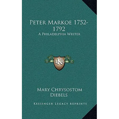 Peter Markoe 1752-1792: A Philadelphia Writer - Hardcover