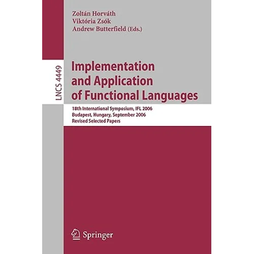 Implementation and Application of Functional Languages: 18th International Symposium, IFL 2006 Budapest, Hungary, September 4-6, 2006 Revised Selected - Paperback