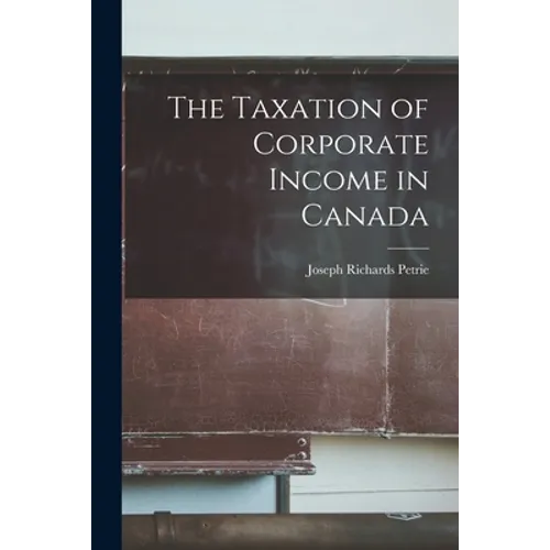 The Taxation of Corporate Income in Canada - Paperback