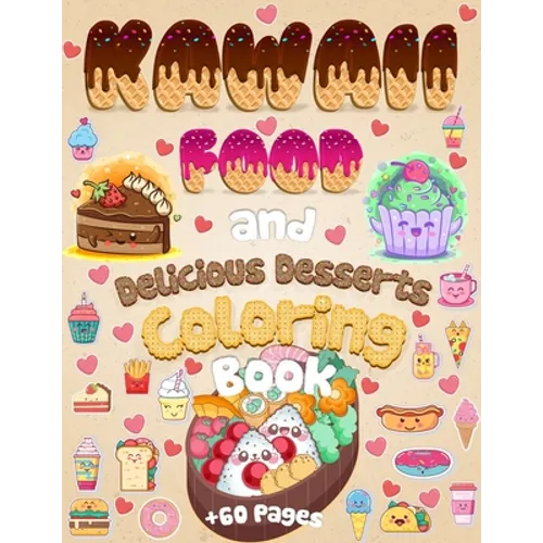 Kawaii Food And Delicious Desserts Coloring Book: 60 Adorable & Relaxing Easy Kawaii Food And Delicious Desserts Coloring Pages - Super Cute Food Colo - Paperback