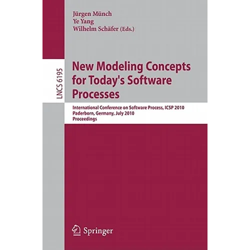 New Modeling Concepts for Today's Software Processes: International Conference on Software Process, Icsp 2010, Paderborn, Germany, July 8-9, 2010. Pro - Paperback