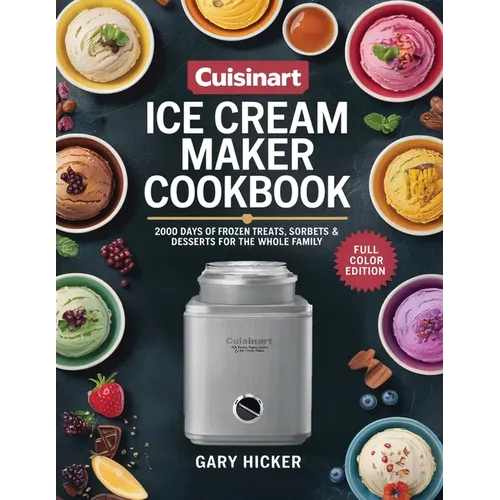 Cuisinart Ice Cream Maker Cookbook: 2000 Days of Frozen Treats, Sorbets & Desserts for the Whole Family - Paperback