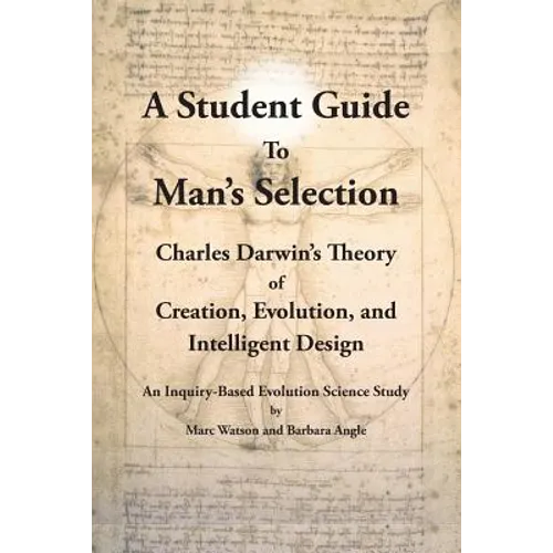 A Student Guide to Man's Selection: Charles Darwin's Theory of Creation, Evolution, and Intelligent Design - Paperback