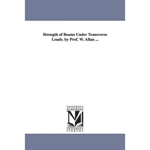 Strength of Beams Under Transverse Loads. by Prof. W. Allan ... - Paperback