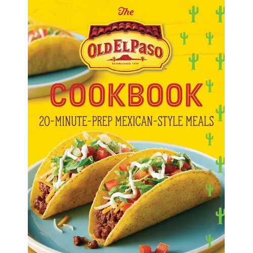 The Old El Paso Cookbook: 20-Minute-Prep Mexican-Style Meals