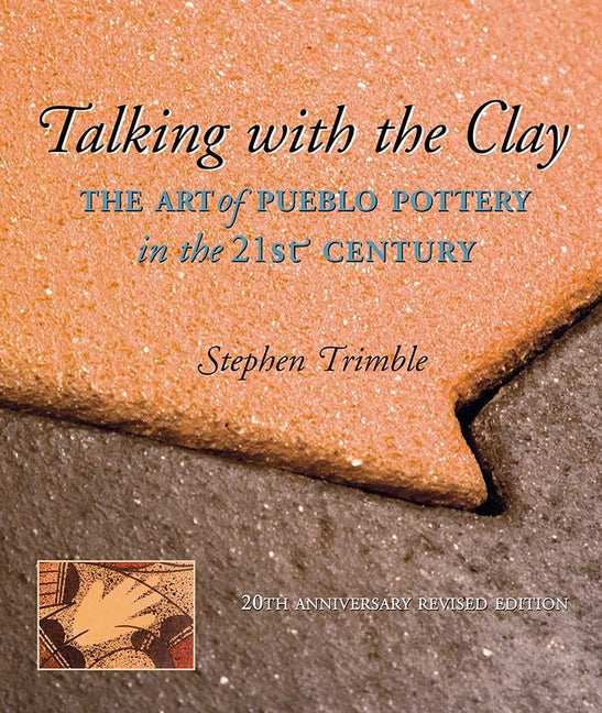 Talking with the Clay: The Art of Pueblo Pottery in the 21st Century, 20th Anniversary Revised Edition - Paperback