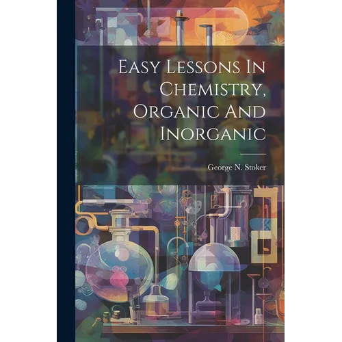 Easy Lessons In Chemistry, Organic And Inorganic - Paperback