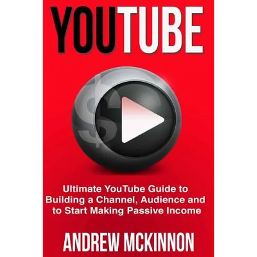 YouTube: Ultimate YouTube Guide To Building A Channel, Audience And To Start Mak - Paperback
