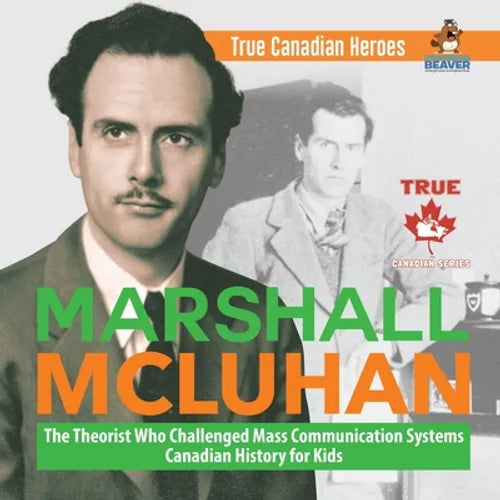 Marshall McLuhan - The Theorist Who Challenged Mass Communication Systems Canadian History for Kids True Canadian Heroes - Paperback