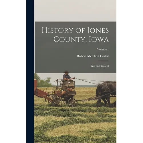 History of Jones County, Iowa: Past and Present; Volume 1 - Hardcover