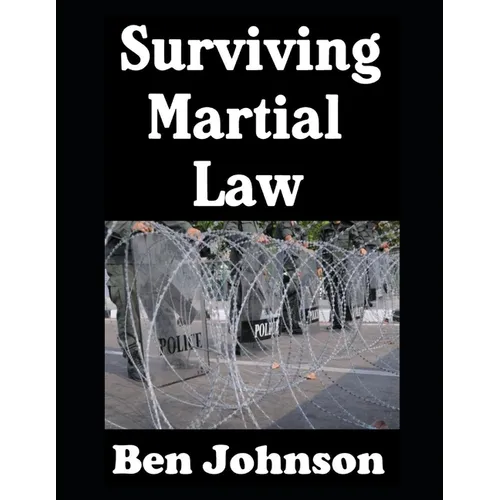 Surviving Martial Law: The Ordinary Civilian's Guide To Preparedness - Paperback