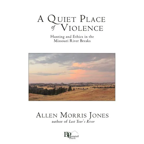 A Quiet Place of Violence: Hunting and Ethics in the Missouri River Breaks - Paperback