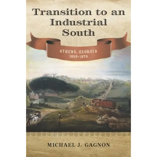 Transition to an Industrial South: Athens, Georgia, 1830-1870 - Hardcover