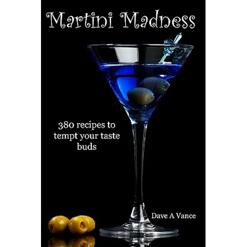 Martini Madness: 380 Recipes To Tempt Your Taste Buds - Paperback