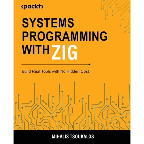 Systems Programming with Zig: Build Real Tools with No Hidden Cost - Paperback