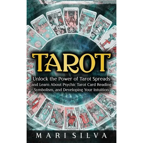 Tarot: Unlock the Power of Tarot Spreads and Learn About Psychic Tarot Card Reading, Symbolism, and Developing Your Intuition: Unlock the Power of Tar - Hardcover
