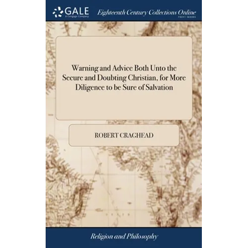 Warning and Advice Both Unto the Secure and Doubting Christian, for More Diligence to be Sure of Salvation: ... By Robert Craghead - Hardcover