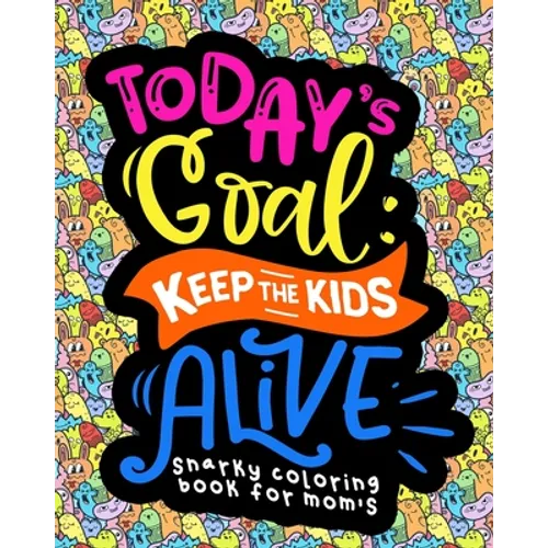 Snarky Coloring Book For Moms: Today's Goal Keep The Kids Alive - Paperback